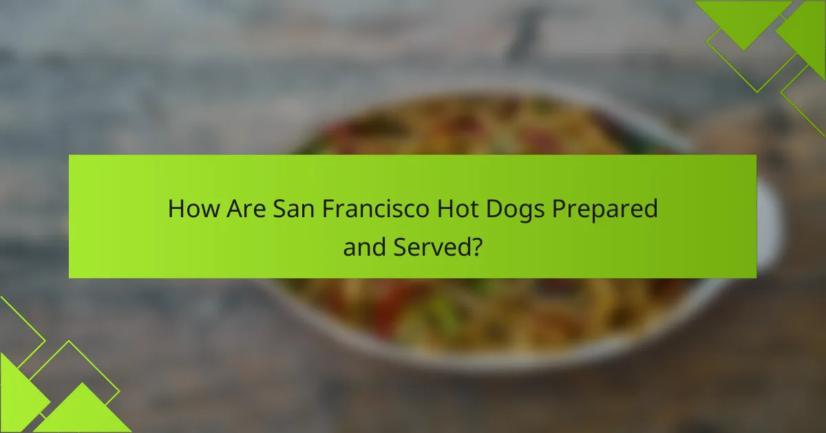 How Are San Francisco Hot Dogs Prepared and Served?