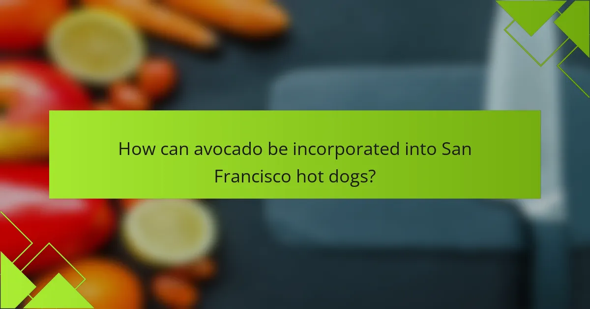 How can avocado be incorporated into San Francisco hot dogs?