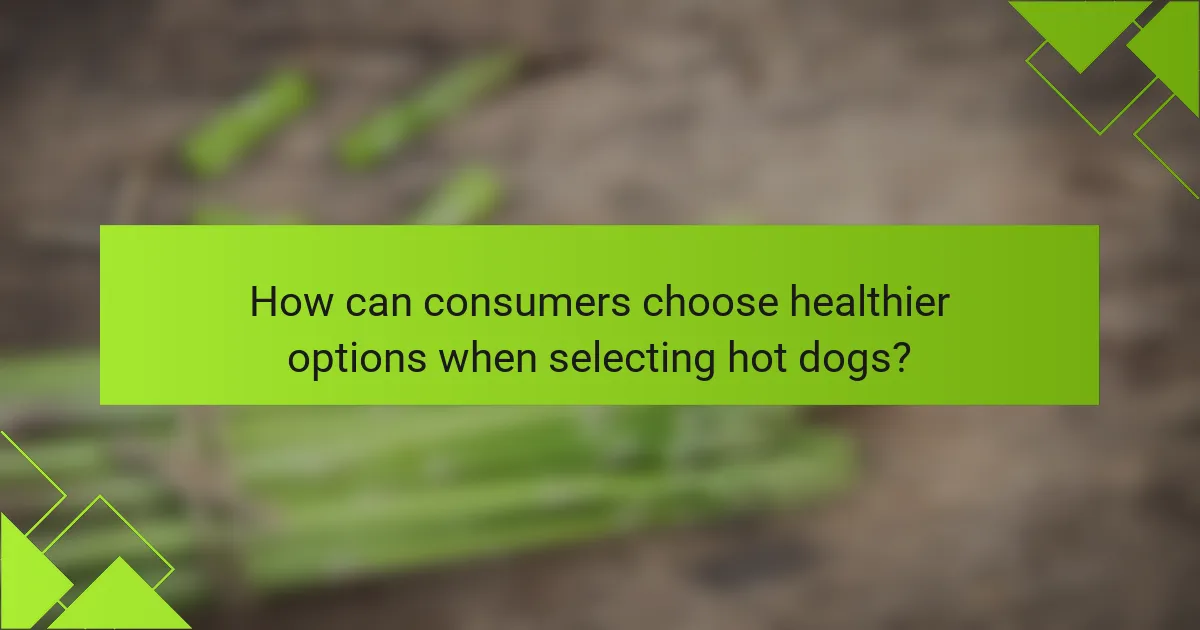 How can consumers choose healthier options when selecting hot dogs?