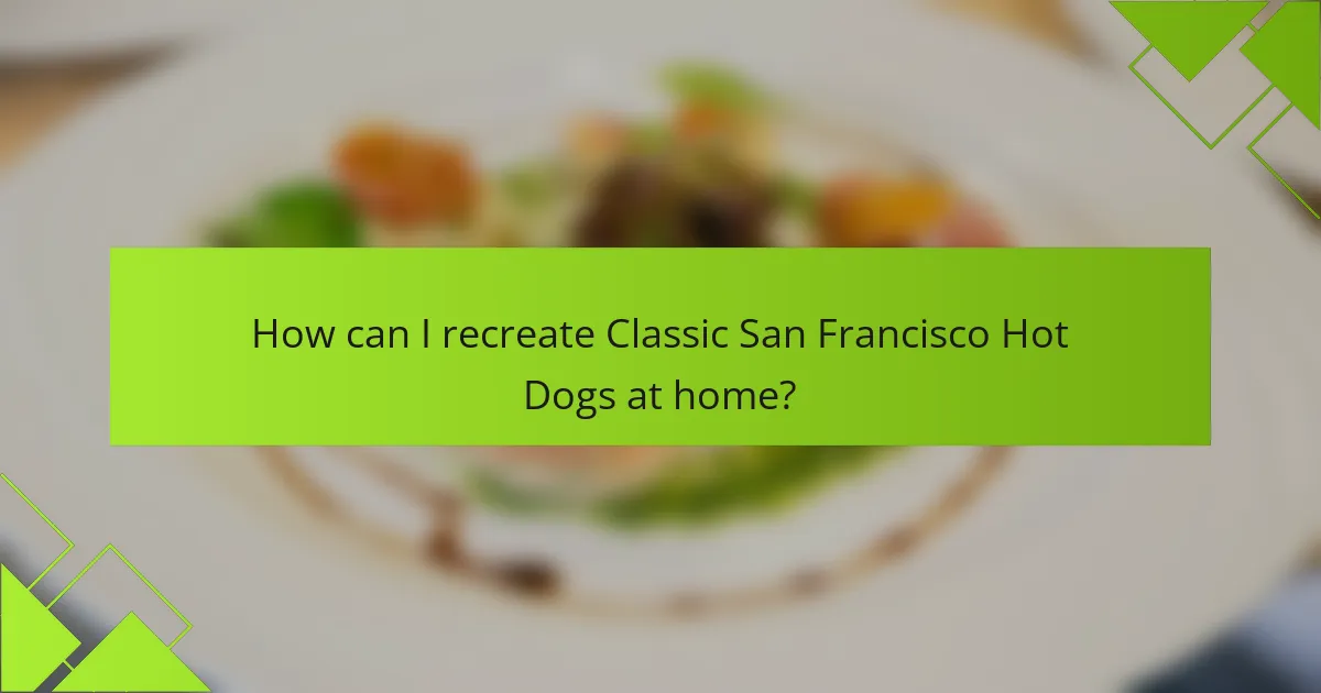 How can I recreate Classic San Francisco Hot Dogs at home?