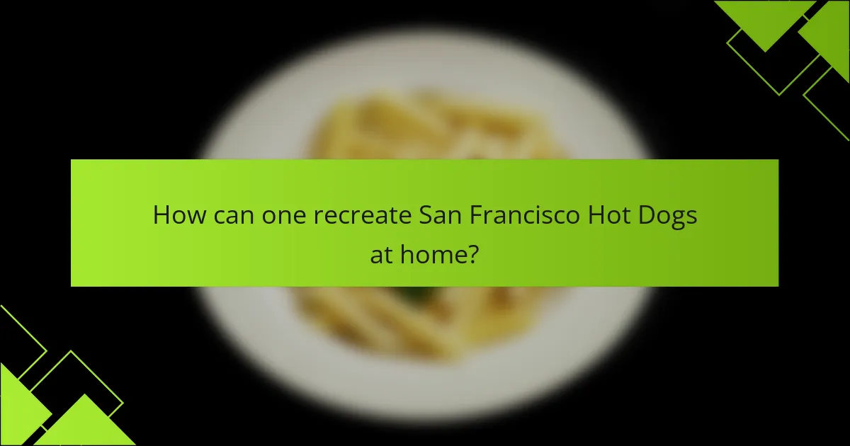 How can one recreate San Francisco Hot Dogs at home?