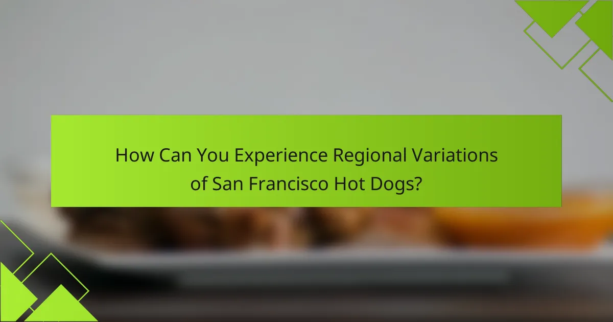How Can You Experience Regional Variations of San Francisco Hot Dogs?