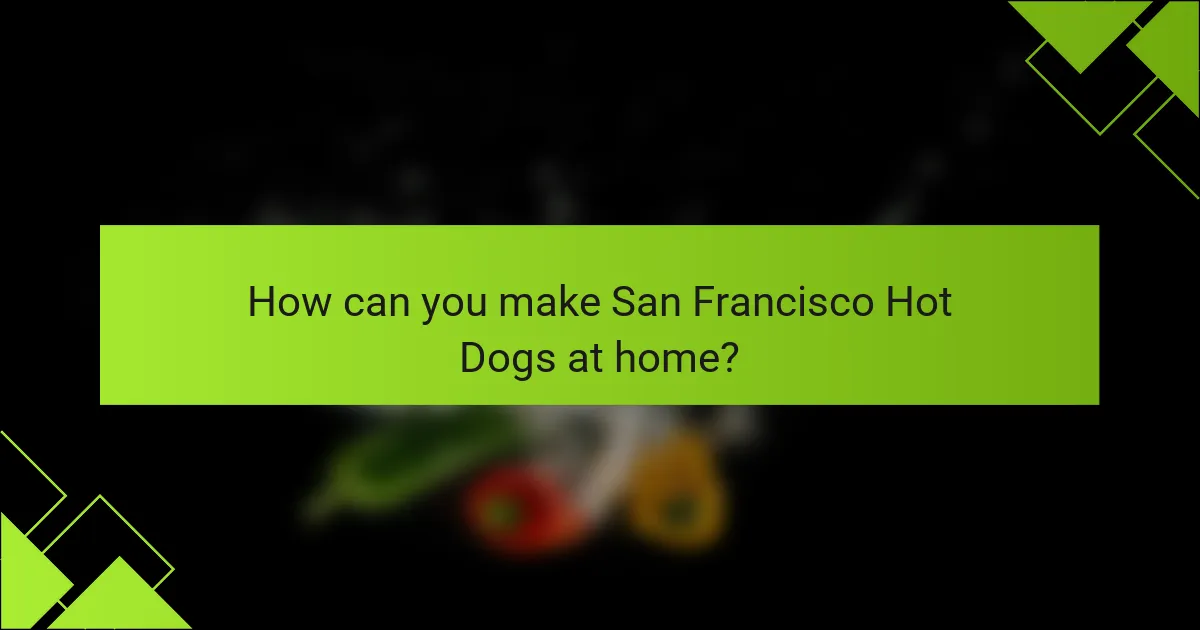 How can you make San Francisco Hot Dogs at home?