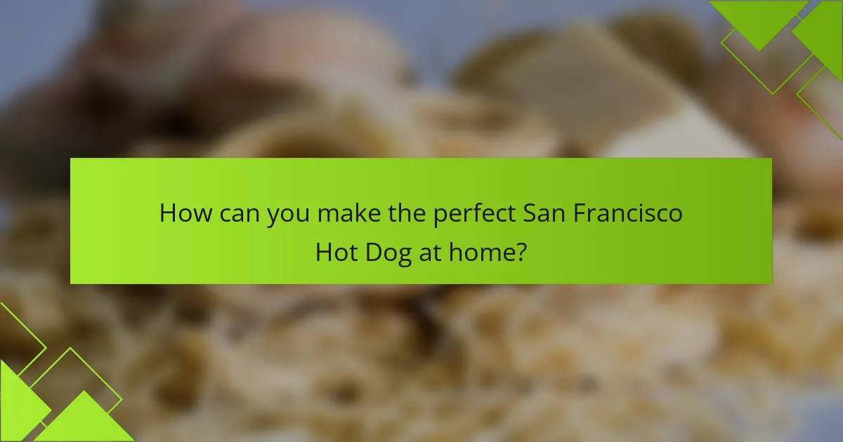 How can you make the perfect San Francisco Hot Dog at home?
