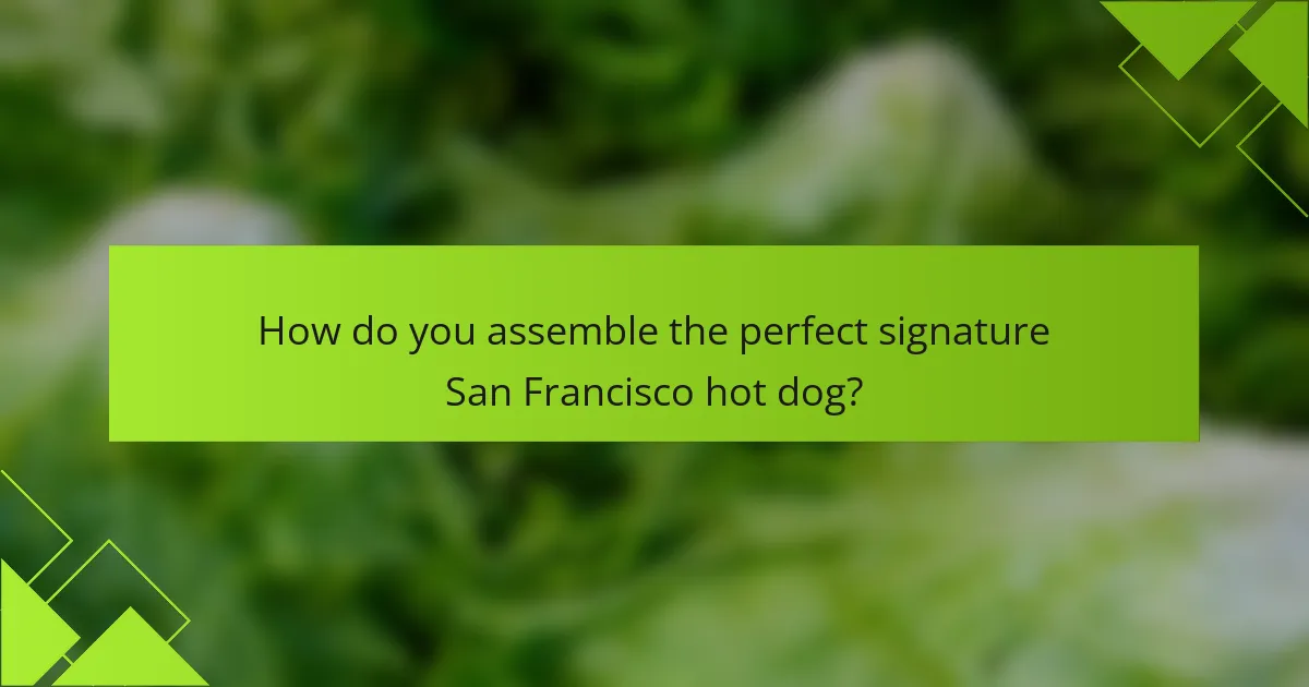 How do you assemble the perfect signature San Francisco hot dog?