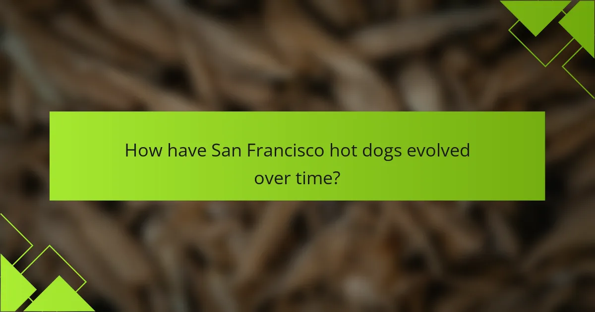 How have San Francisco hot dogs evolved over time?