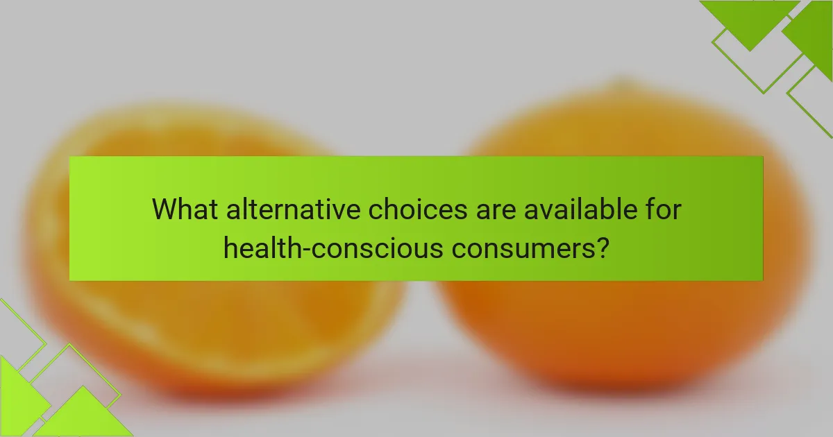 What alternative choices are available for health-conscious consumers?