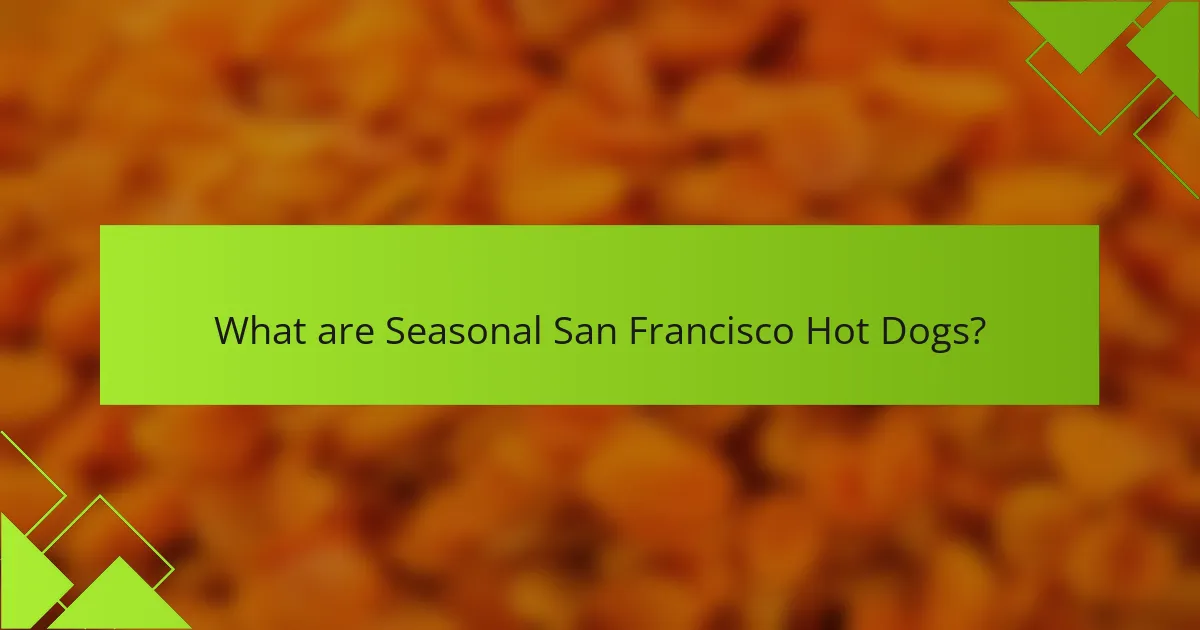 What are Seasonal San Francisco Hot Dogs?
