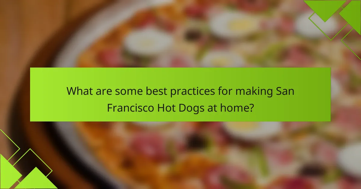 What are some best practices for making San Francisco Hot Dogs at home?