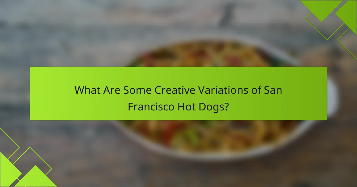 What Are Some Creative Variations of San Francisco Hot Dogs?