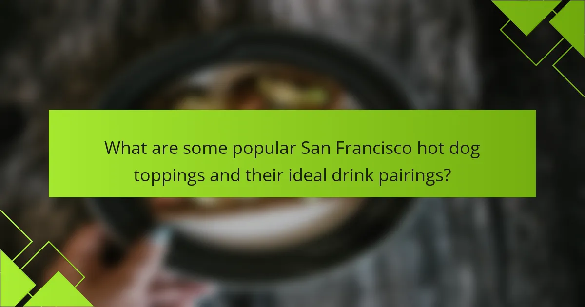 What are some popular San Francisco hot dog toppings and their ideal drink pairings?