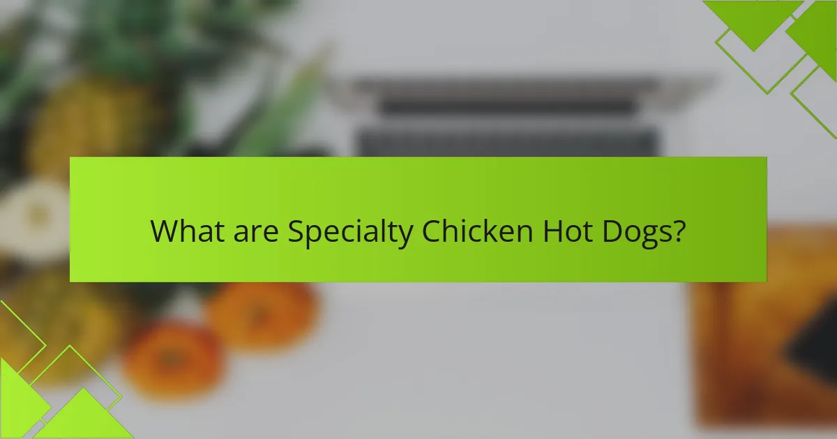 What are Specialty Chicken Hot Dogs?