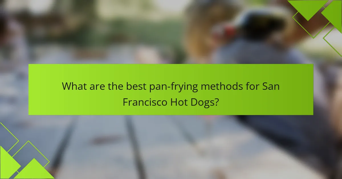 What are the best pan-frying methods for San Francisco Hot Dogs?