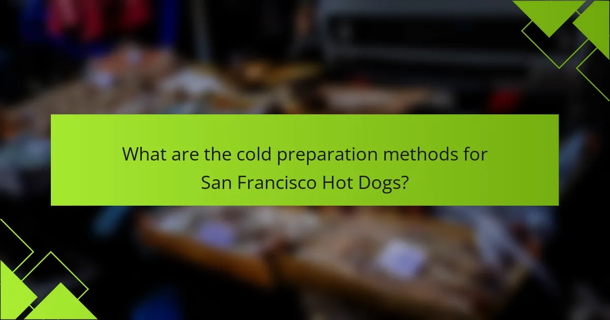 What are the cold preparation methods for San Francisco Hot Dogs?