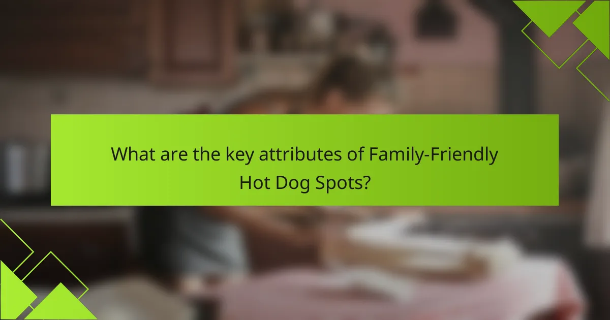 What are the key attributes of Family-Friendly Hot Dog Spots?