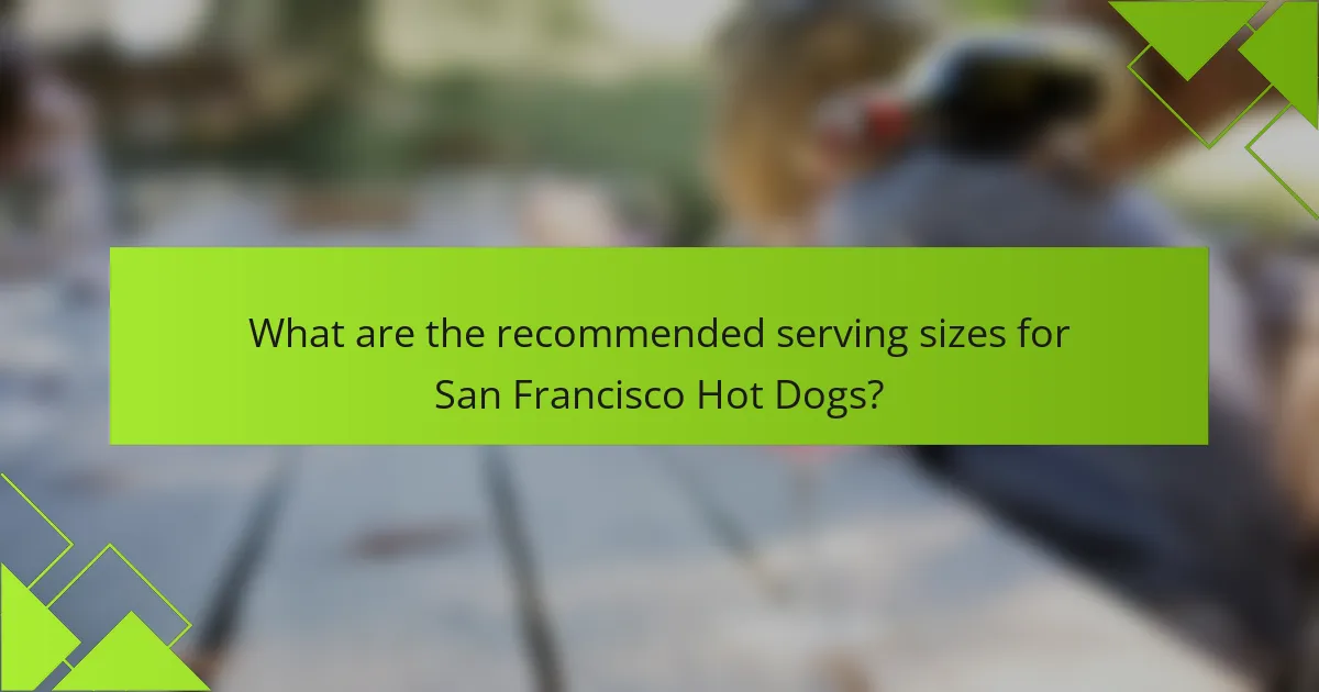 What are the recommended serving sizes for San Francisco Hot Dogs?