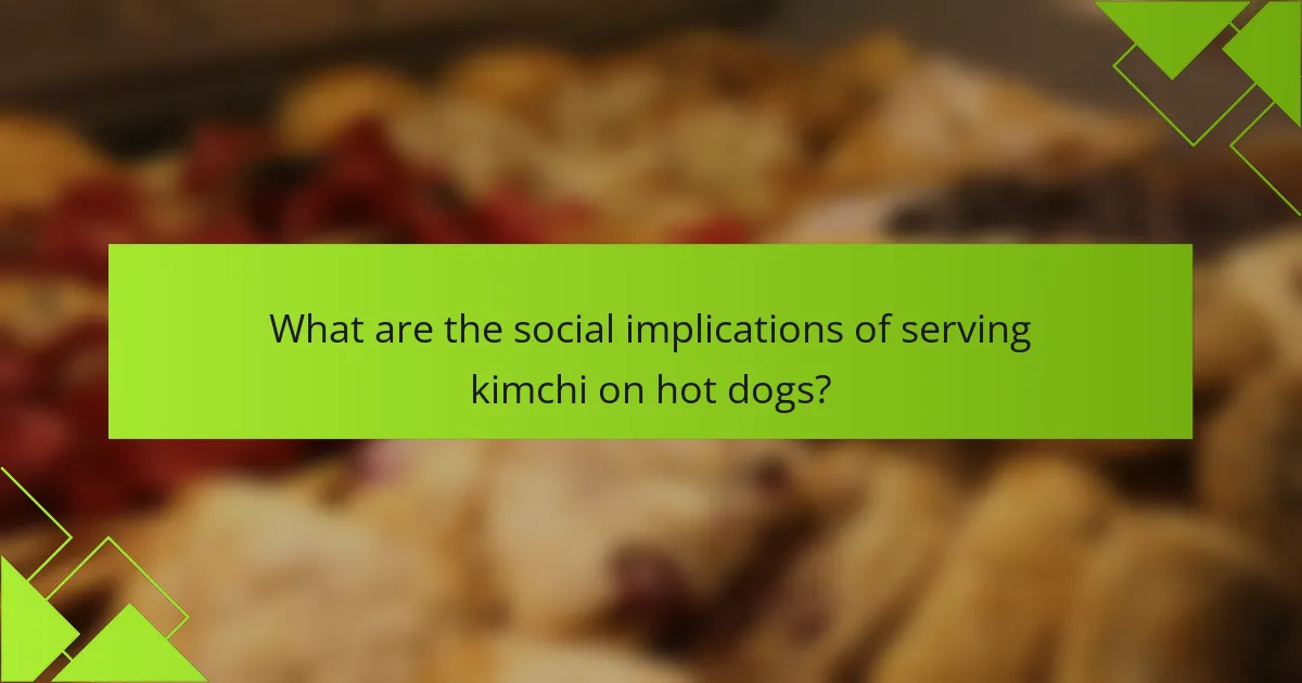 What are the social implications of serving kimchi on hot dogs?