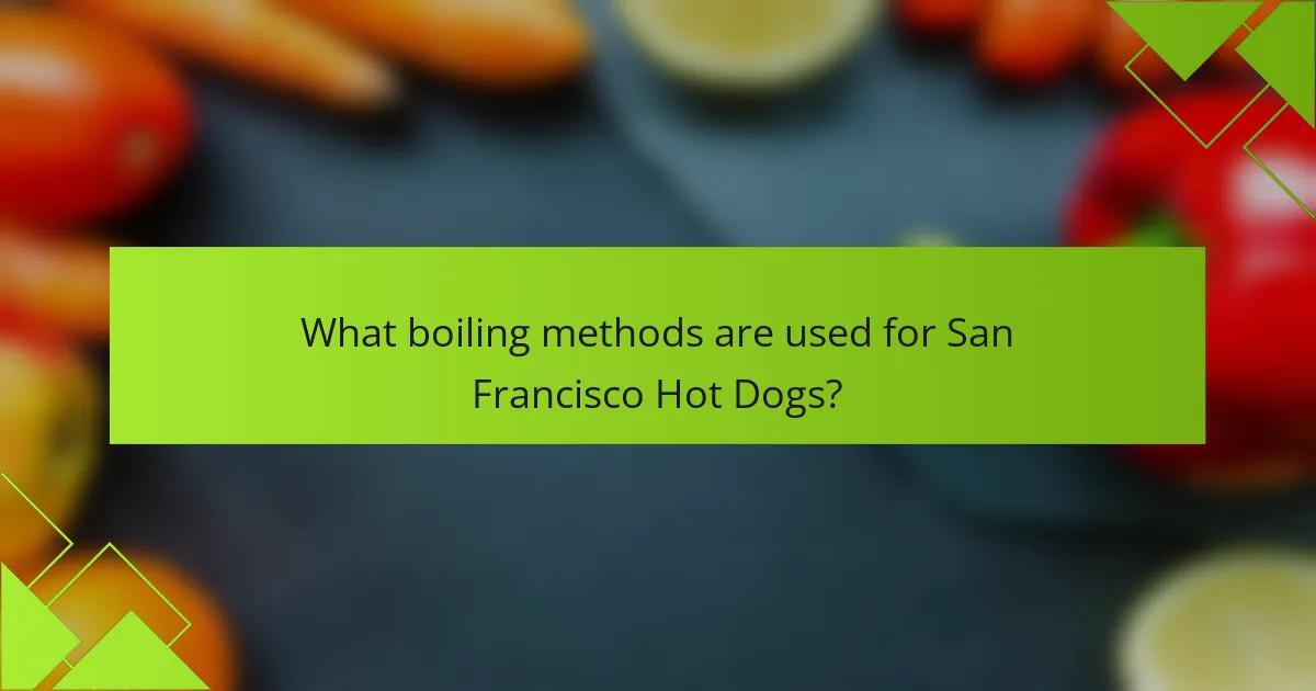 What boiling methods are used for San Francisco Hot Dogs?