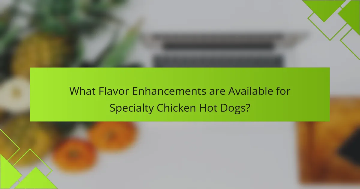 What Flavor Enhancements are Available for Specialty Chicken Hot Dogs?