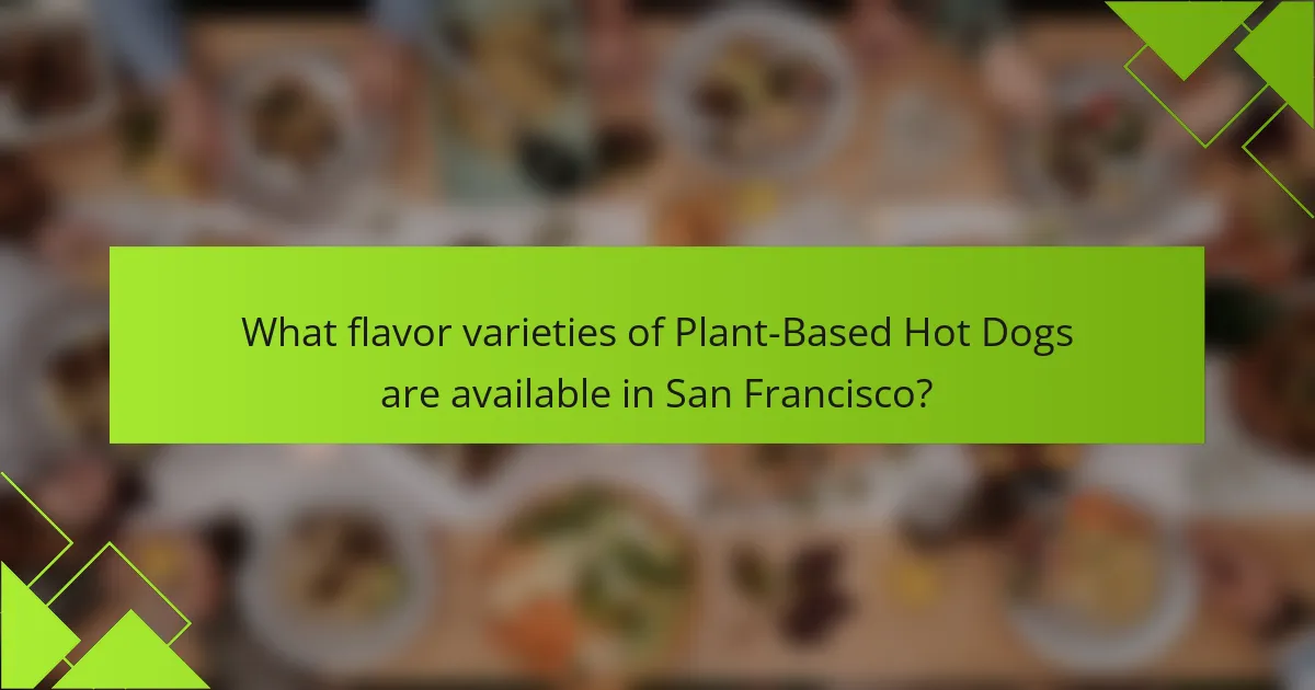 What flavor varieties of Plant-Based Hot Dogs are available in San Francisco?