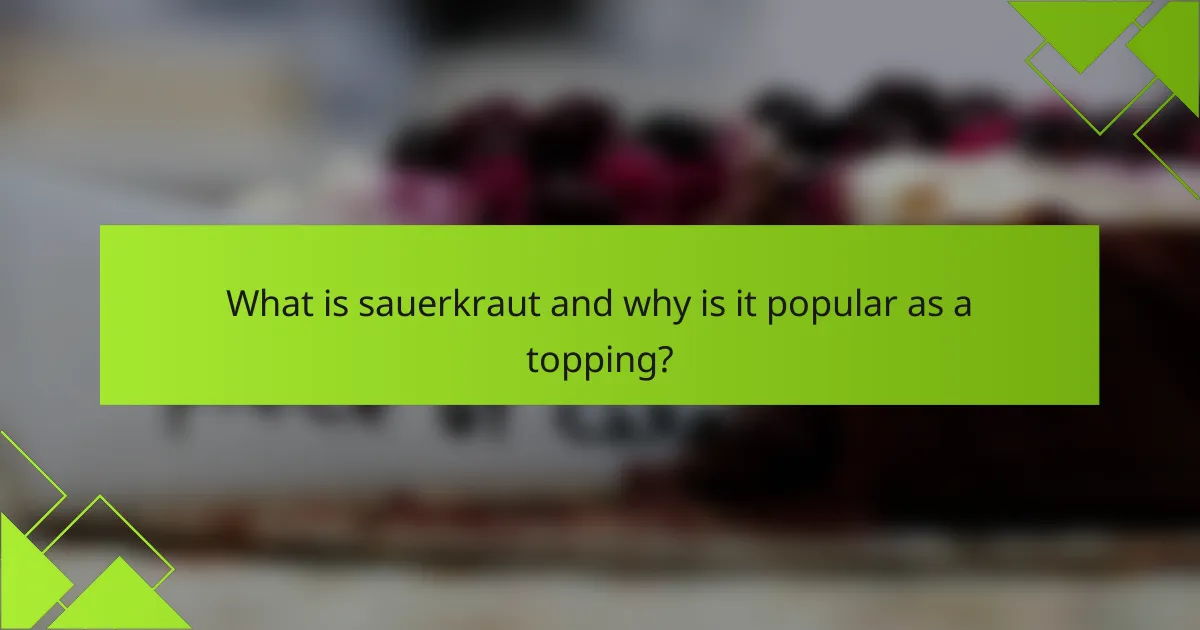 What is sauerkraut and why is it popular as a topping?