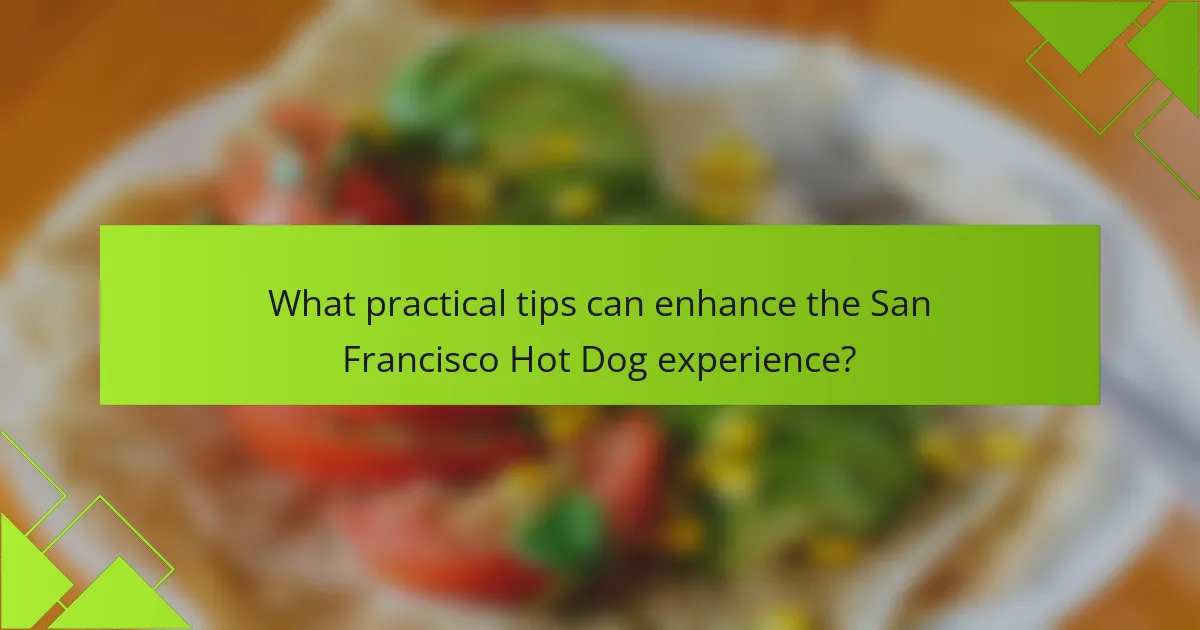 What practical tips can enhance the San Francisco Hot Dog experience?