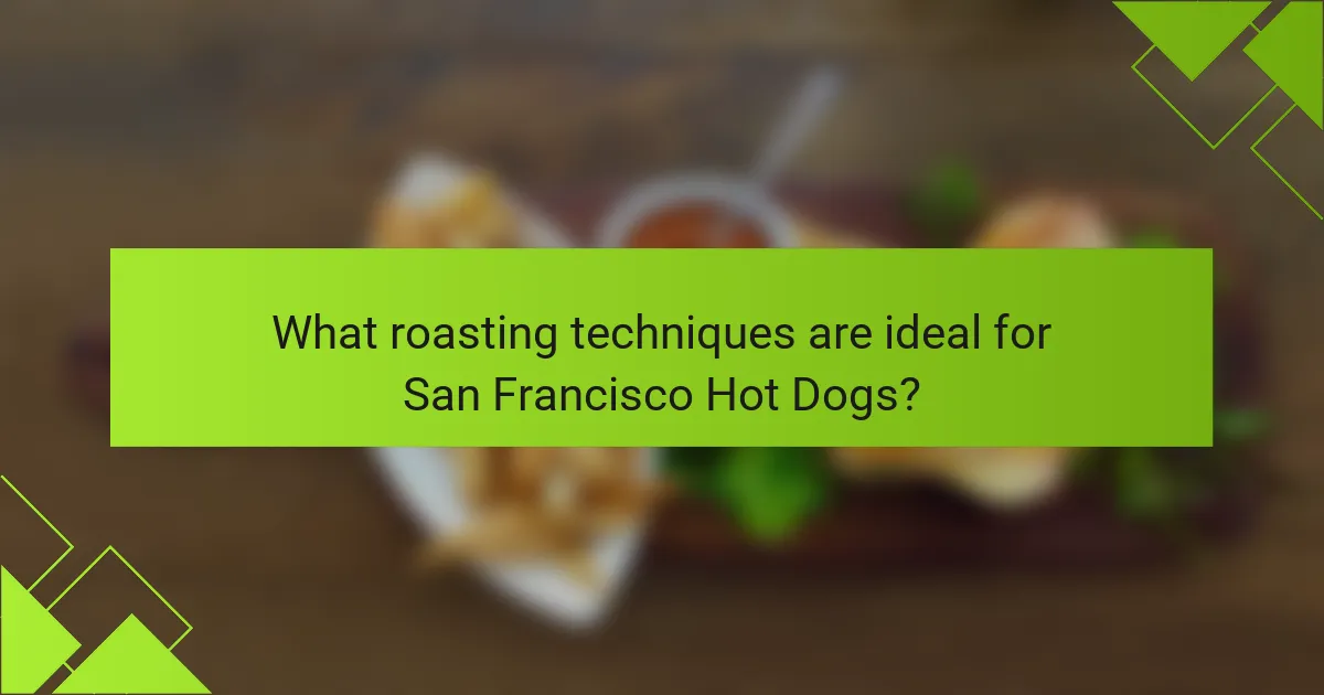 What roasting techniques are ideal for San Francisco Hot Dogs?