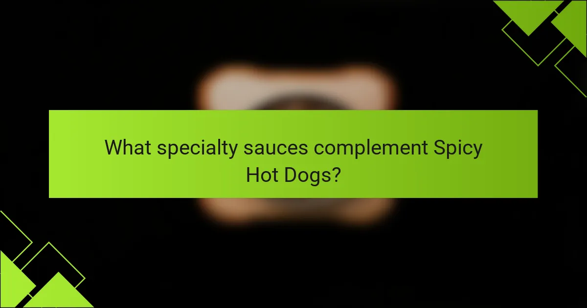 What specialty sauces complement Spicy Hot Dogs?