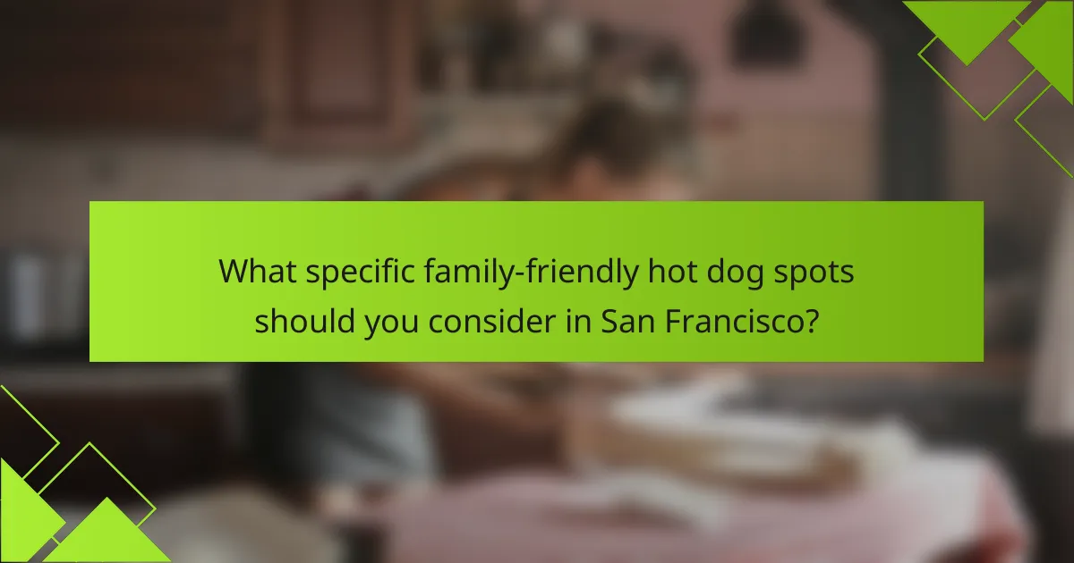 What specific family-friendly hot dog spots should you consider in San Francisco?