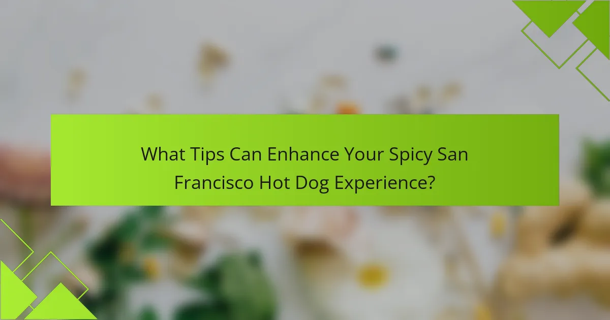 What Tips Can Enhance Your Spicy San Francisco Hot Dog Experience?