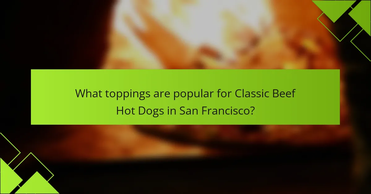 What toppings are popular for Classic Beef Hot Dogs in San Francisco?