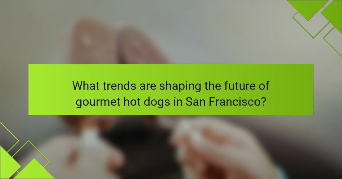 What trends are shaping the future of gourmet hot dogs in San Francisco?