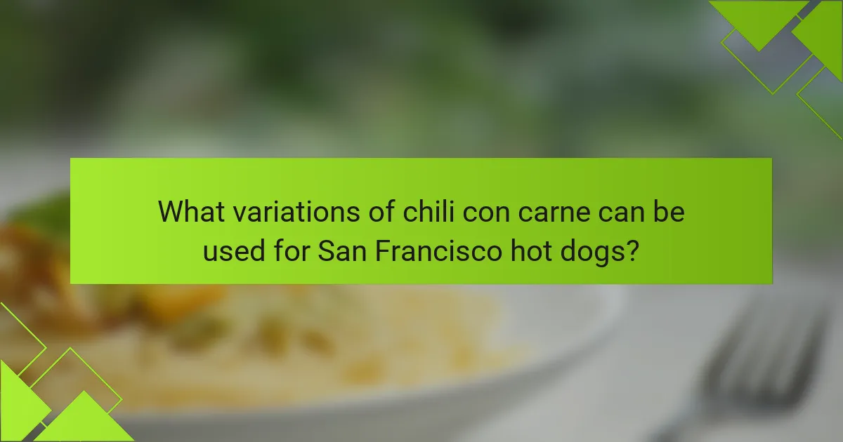What variations of chili con carne can be used for San Francisco hot dogs?