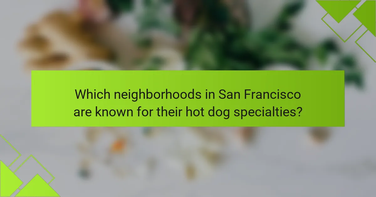 Which neighborhoods in San Francisco are known for their hot dog specialties?