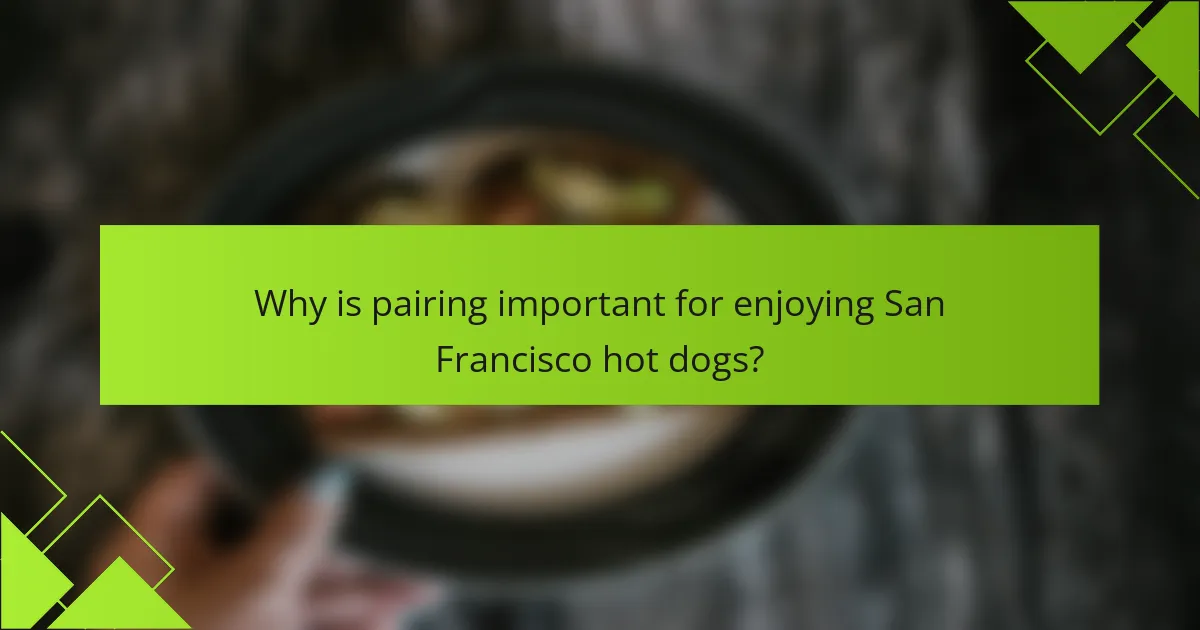 Why is pairing important for enjoying San Francisco hot dogs?